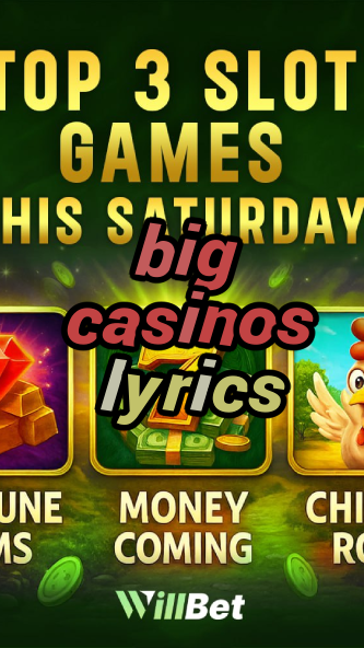 big casinos lyrics-buildcasinogames.igamblingorder.com