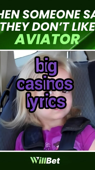 big casinos lyrics-buildcasinogames.igamblingorder.com